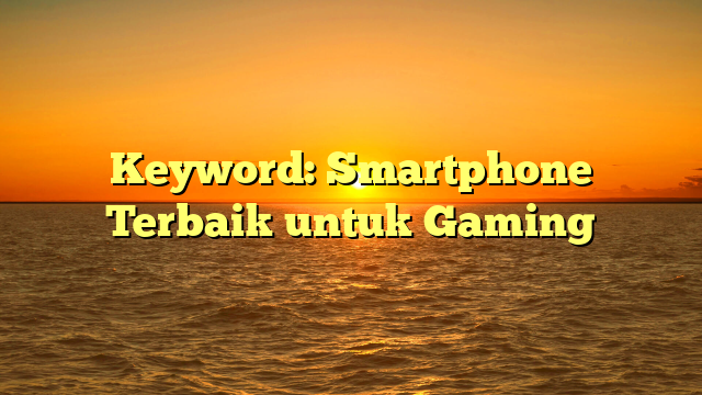 Keyword: Smartphone Terbaik untuk Gaming