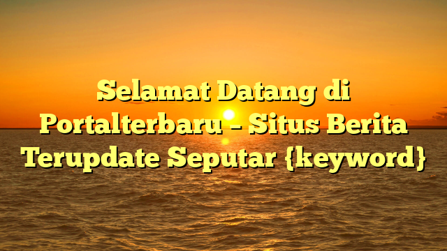 Selamat Datang di Portalterbaru – Situs Berita Terupdate Seputar {keyword}