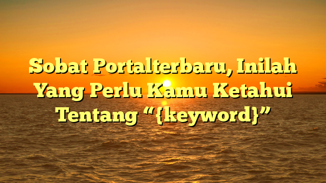 Sobat Portalterbaru, Inilah Yang Perlu Kamu Ketahui Tentang “{keyword}”